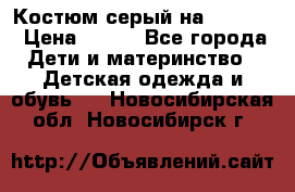 Костюм серый на 116-122 › Цена ­ 500 - Все города Дети и материнство » Детская одежда и обувь   . Новосибирская обл.,Новосибирск г.